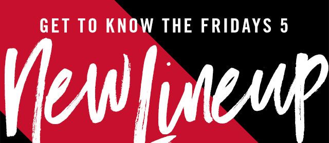Fridays 5 has you covered with a great selection of hand crafted $5 drinks and $5 apps, all day, every day.
